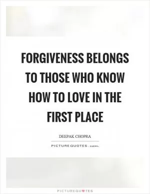 Forgiveness belongs to those who know how to love in the first place Picture Quote #1