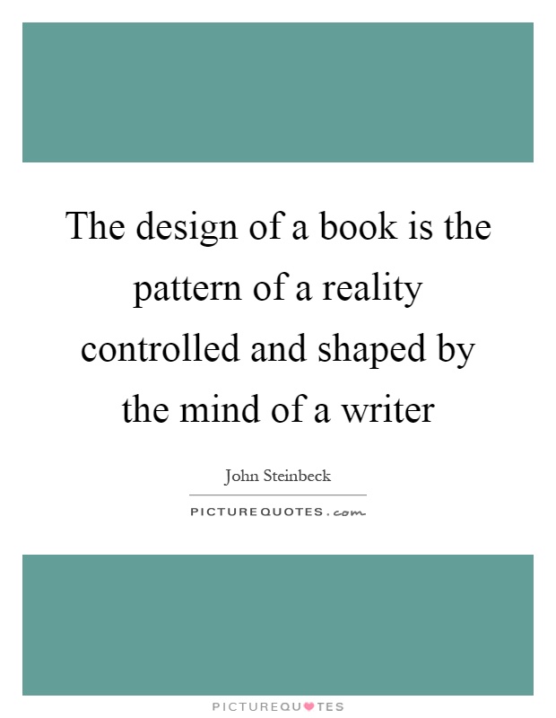 The design of a book is the pattern of a reality controlled and shaped by the mind of a writer Picture Quote #1