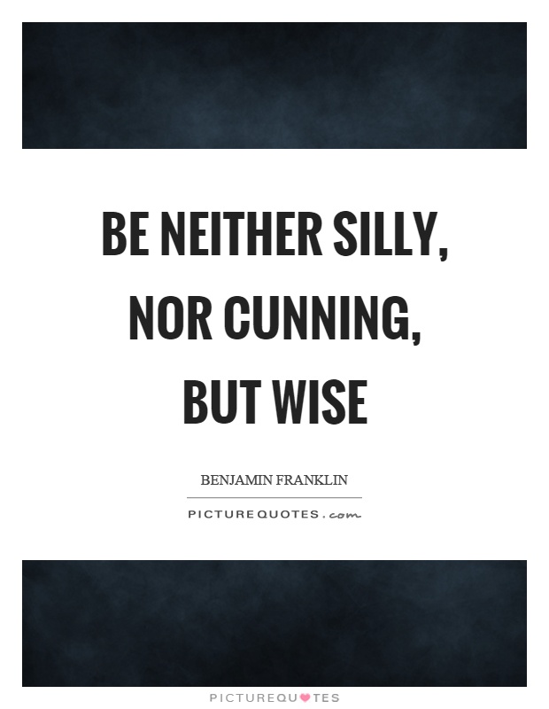 Be neither silly, nor cunning, but wise Picture Quote #1