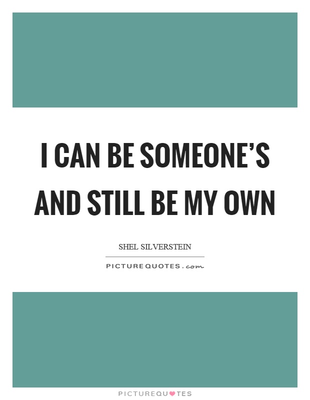 I can be someone's and still be my own Picture Quote #1
