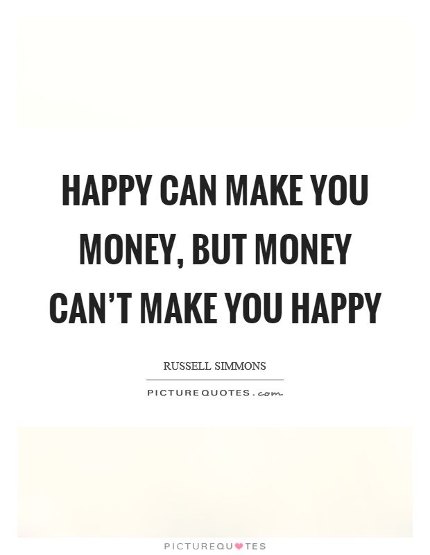 Happy can make you money, but money can't make you happy Picture Quote #1
