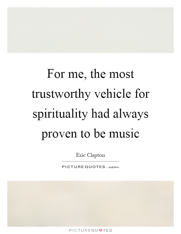 For me, the most trustworthy vehicle for spirituality had always proven to be music Picture Quote #1