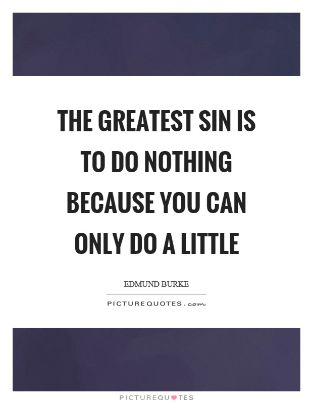 The greatest sin is to do nothing because you can only do a little Picture Quote #1
