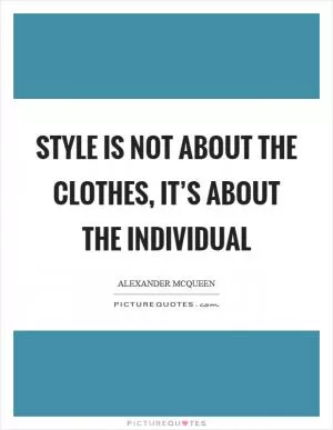 Style is not about the clothes, it’s about the individual Picture Quote #1