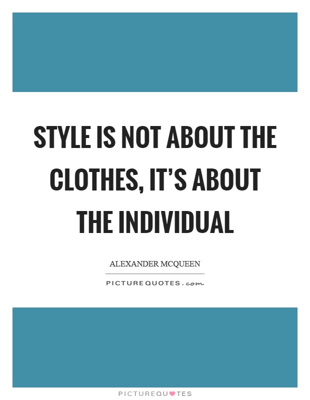 Style is not about the clothes, it's about the individual Picture Quote #1