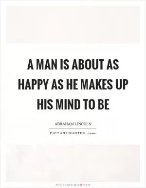 A man is about as happy as he makes up his mind to be Picture Quote #1