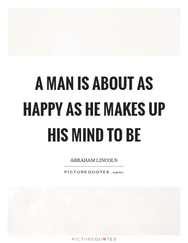 A man is about as happy as he makes up his mind to be Picture Quote #1