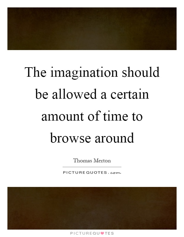 The imagination should be allowed a certain amount of time to browse around Picture Quote #1