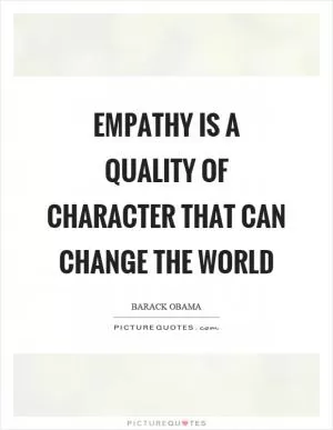 Empathy is a quality of character that can change the world Picture Quote #1