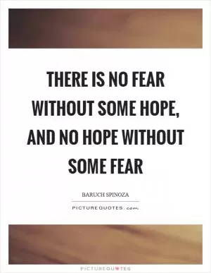 There is no fear without some hope, and no hope without some fear Picture Quote #1