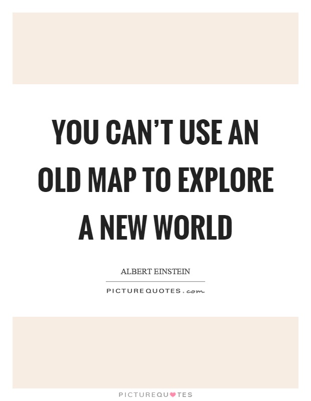 You can't use an old map to explore a new world Picture Quote #1