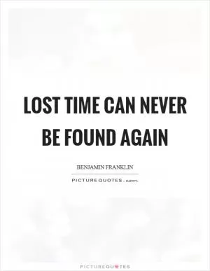 Lost time can never be found again Picture Quote #1