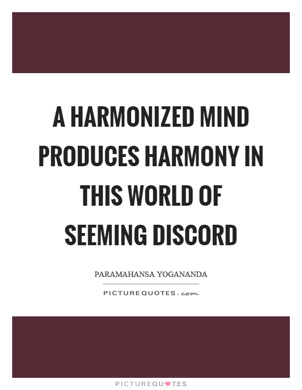A harmonized mind produces harmony in this world of seeming discord Picture Quote #1