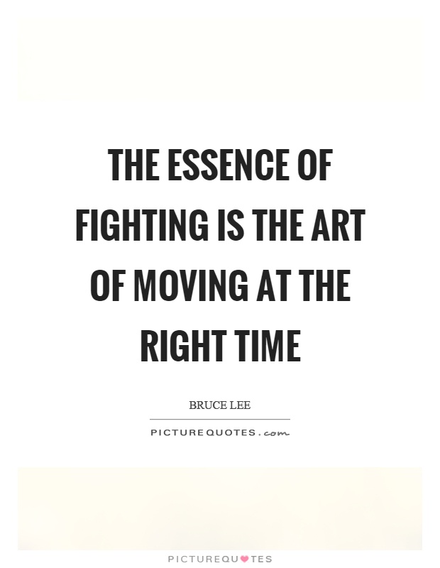 The essence of fighting is the art of moving at the right time Picture Quote #1