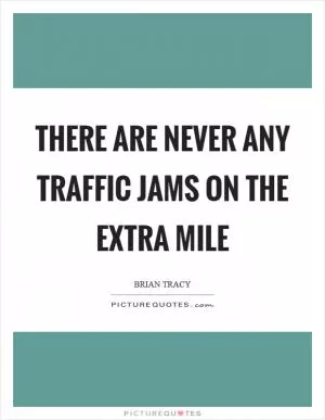There are never any traffic jams on the extra mile Picture Quote #1