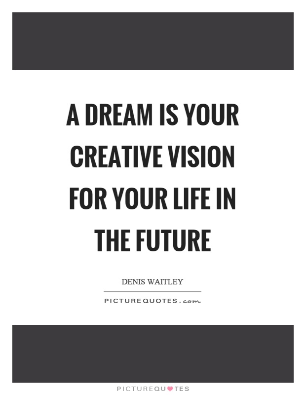 A dream is your creative vision for your life in the future Picture Quote #1