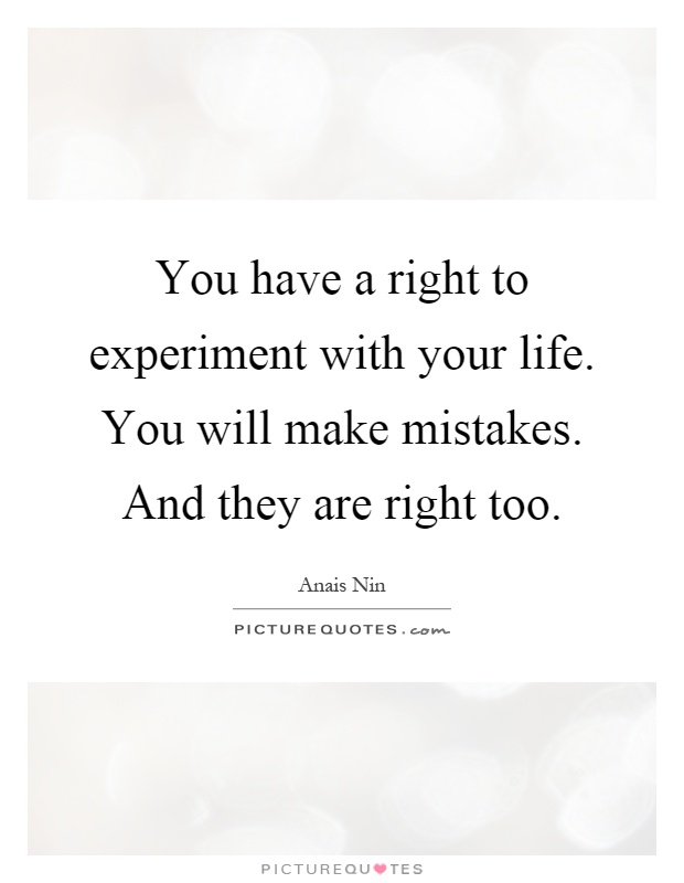 You have a right to experiment with your life. You will make mistakes. And they are right too Picture Quote #1