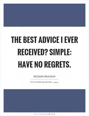The best advice I ever received? Simple: Have no regrets Picture Quote #1