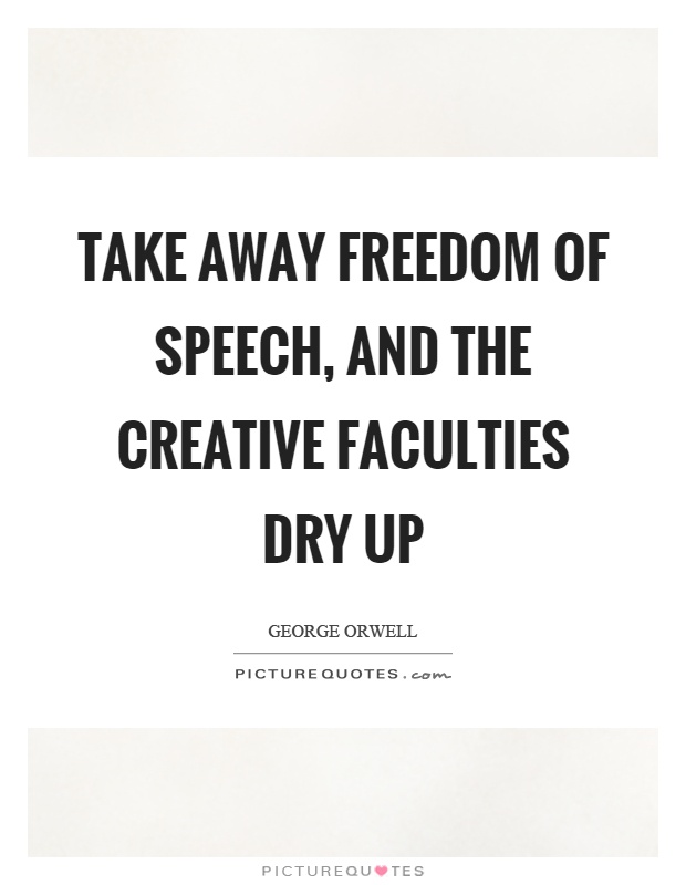 Take away freedom of speech, and the creative faculties dry up Picture Quote #1