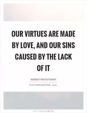 Our virtues are made by love, and our sins caused by the lack of it Picture Quote #1
