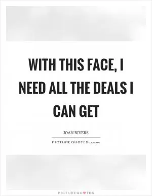 With this face, I need all the deals I can get Picture Quote #1