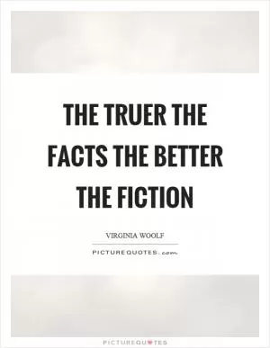 The truer the facts the better the fiction Picture Quote #1