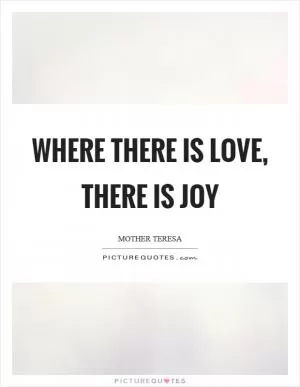 Where there is love, there is joy Picture Quote #1