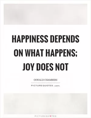 Happiness depends on what happens; joy does not Picture Quote #1