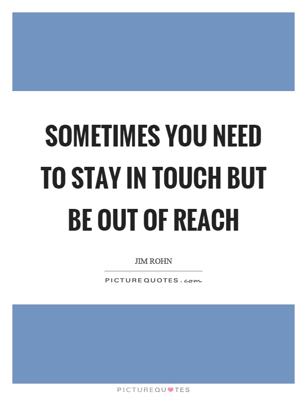 Sometimes you need to stay in touch but be out of reach Picture Quote #1