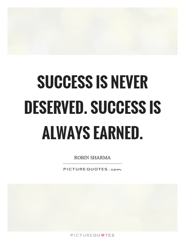 Success is never deserved. Success is always earned Picture Quote #1