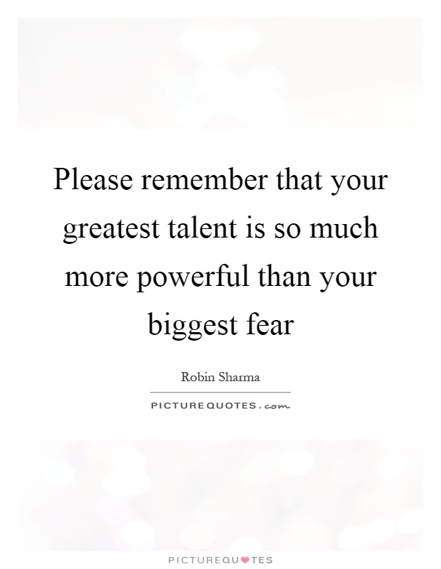 Please remember that your greatest talent is so much more powerful than your biggest fear Picture Quote #1