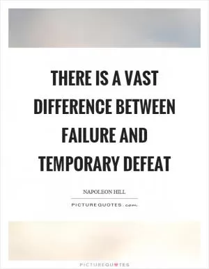 There is a vast difference between failure and temporary defeat Picture Quote #1