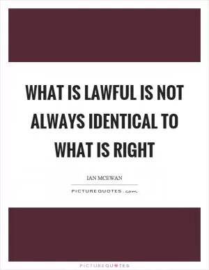 What is lawful is not always identical to what is right Picture Quote #1