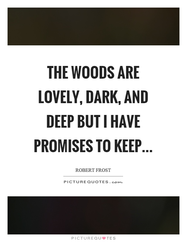The woods are lovely, dark, and deep but I have promises to keep Picture Quote #1