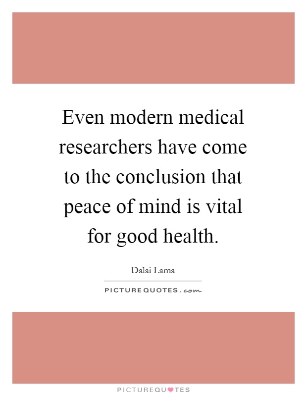 Even modern medical researchers have come to the conclusion that peace of mind is vital for good health Picture Quote #1