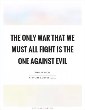 The only war that we must all fight is the one against evil Picture Quote #1