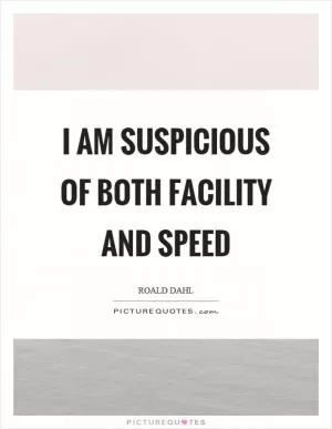 I am suspicious of both facility and speed Picture Quote #1