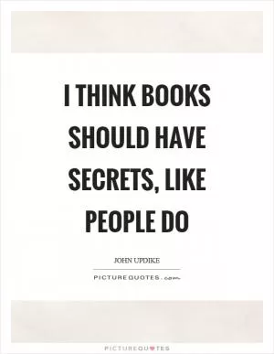 I think books should have secrets, like people do Picture Quote #1