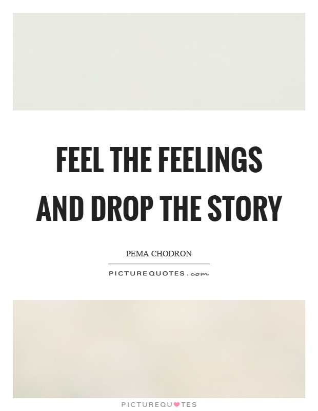 Feel the feelings and drop the story Picture Quote #1