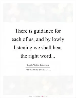 There is guidance for each of us, and by lowly listening we shall hear the right word Picture Quote #1