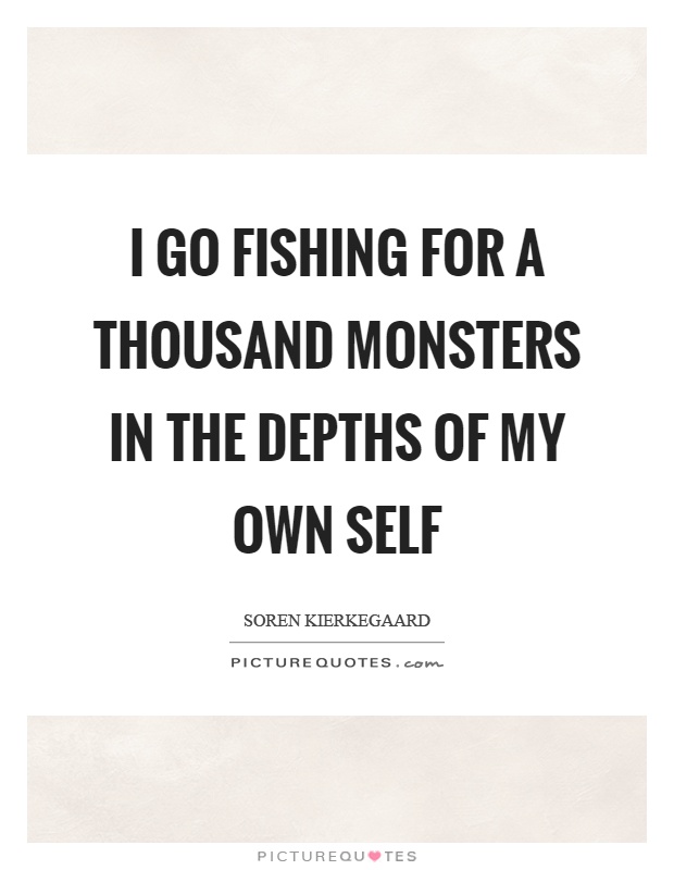 I go fishing for a thousand monsters in the depths of my own self Picture Quote #1