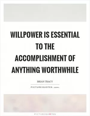 Willpower is essential to the accomplishment of anything worthwhile Picture Quote #1