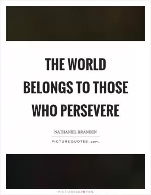 The world belongs to those who persevere Picture Quote #1