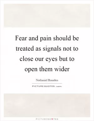 Fear and pain should be treated as signals not to close our eyes but to open them wider Picture Quote #1