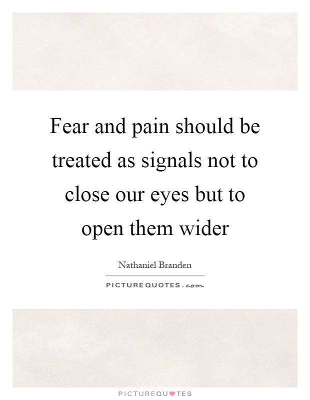Fear and pain should be treated as signals not to close our eyes but to open them wider Picture Quote #1
