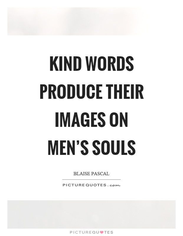 Kind words produce their images on men's souls Picture Quote #1