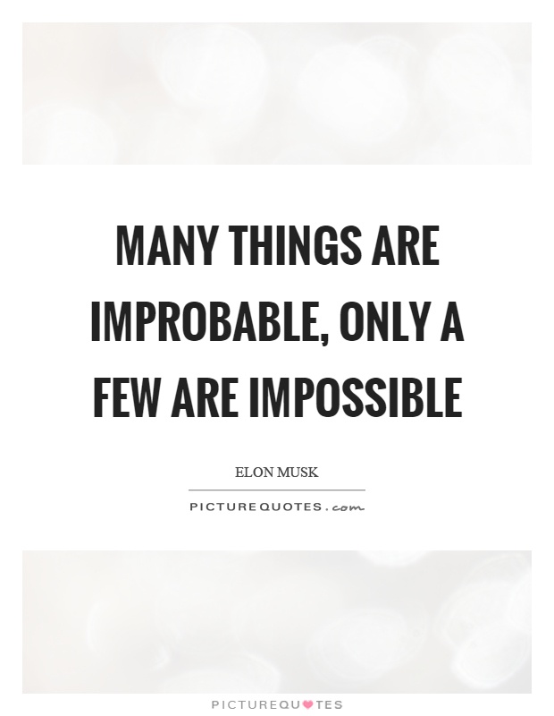 Many things are improbable, only a few are impossible Picture Quote #1