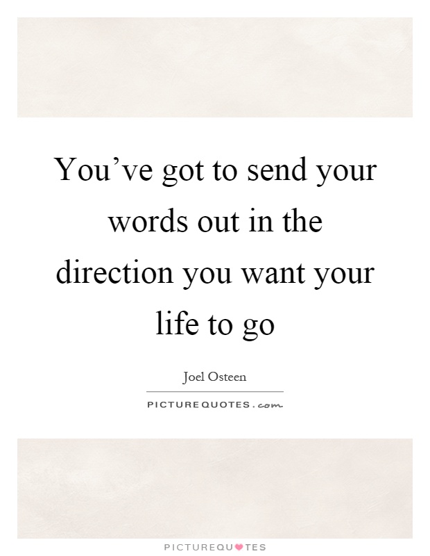 You've got to send your words out in the direction you want your life to go Picture Quote #1