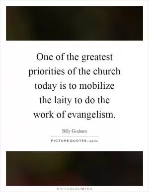 One of the greatest priorities of the church today is to mobilize the laity to do the work of evangelism Picture Quote #1