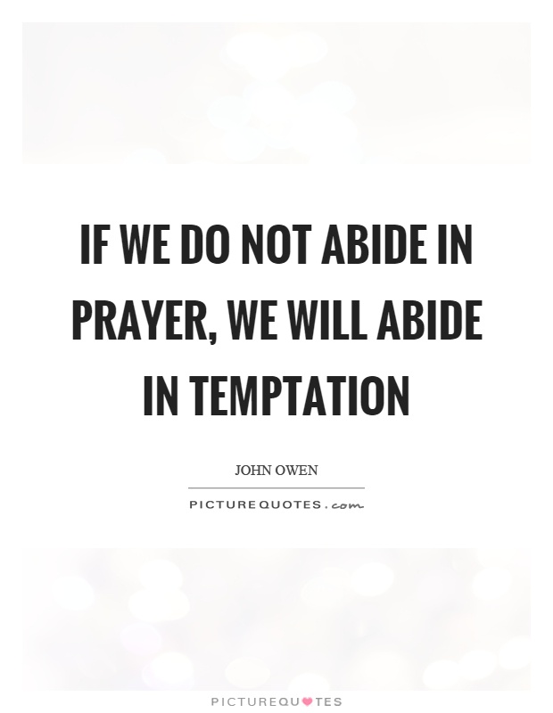 If we do not abide in prayer, we will abide in temptation Picture Quote #1